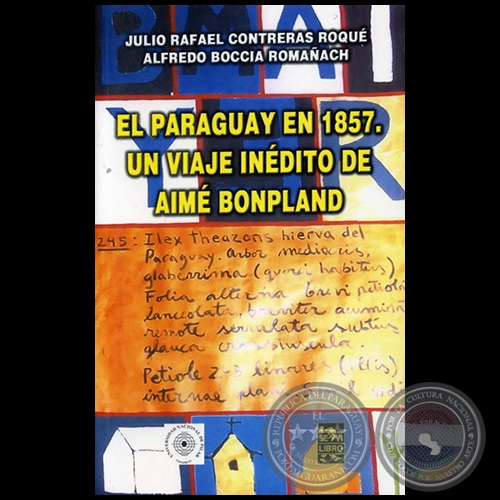 EL PARAGUAY EN 1857 UN VIAJE INÉDITO DE AIMÉ BONPLAND - Autores:  JULIO RAFAEL CONTRERAS ROQUÉ - ALFREDO BOCCIA ROMAÑACH - Año 2006